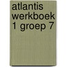 Atlantis werkboek 1 groep 7 door Onbekend
