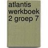 Atlantis werkboek 2 groep 7 door Onbekend
