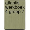 Atlantis werkboek 4 groep 7 door Onbekend