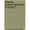 Atlantis antwoordenboek 2 groep 7 door Onbekend