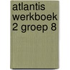Atlantis werkboek 2 groep 8 by Unknown