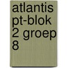 Atlantis PT-blok 2 groep 8 by Unknown