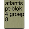 Atlantis PT-blok 4 groep 8 by Unknown