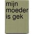 Mijn moeder is gek