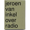 Jeroen van Inkel over radio door Koen van Huijgevoort