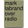 Mark Labrand over radio door Koen van Huijgevoort