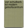 Van schuilkerk tot modern geloofscentrum door Lia Schade van Westrum