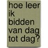 Hoe leer ik bidden van dag tot dag?