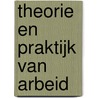 Theorie en praktijk van arbeid by Fabian Dekker