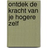 Ontdek de kracht van je Hogere Zelf by Elizabeth Clare Prophet