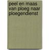 Peel en Maas Van ploeg naar ploegendienst door Patrick van 'T. Hooft