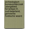 Archeologisch Bureauonderzoek ‘Plangebied Ferrarilaan 6’, Oud-Beijerland, Gemeente Hoeksche Waard door J. Ras