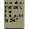 Complexe mensen, hoe behandel je die? by Christina Van der Feltz-Cornelis