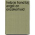 Help je hond bij angst en onzekerheid