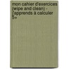 Mon cahier d'exercices (wipe and clean) - J'apprends à calculer 5+ door Onbekend