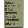 Huize Fluitekruid & het geheim van de vreemde tekens door Ingrid Medema