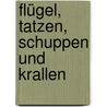 Flügel, Tatzen, Schuppen und Krallen by Ruth Owen