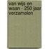 Van Wijs en Waan - 250 jaar verzamelen