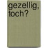 Gezellig, toch?