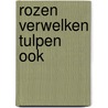 Rozen verwelken Tulpen ook door Roos Smeets