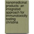 Nanomedicinal products: An integrated approach for immunotoxicity testing Christina