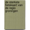 De sterkste fietskaart van de regio Groningen door Onbekend