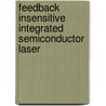 Feedback insensitive integrated semiconductor laser by T.T.M. van Schaijk