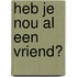 Heb je nou al een vriend?