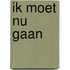 Ik moet nu gaan