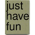 Just have fun