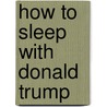How to sleep with Donald Trump by Bart van Os