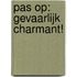 Pas op: gevaarlijk charmant!