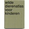 Wilde dierenatlas voor kinderen door John Farndon