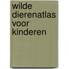 Wilde dierenatlas voor kinderen by John Farndon