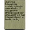 Improving Tuberculosis Mortality Estimates: an Evaluation of Data Sources, Strategies and New Diagnostics in a High Tuberculosis and HIV Burden Setting by Alberto López García-Basteiro