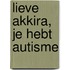 Lieve Akkira, je hebt autisme