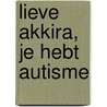 Lieve Akkira, je hebt autisme door Lidwine Tax