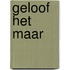 Geloof het maar