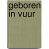 Geboren in vuur by Nora Roberts