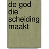 De God Die scheiding maakt door Jan Zijlstra