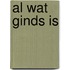 AL WAT GINDS IS