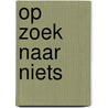 Op zoek naar niets by Carolien Staal