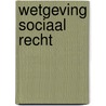 Wetgeving sociaal recht by Unknown