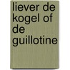 Liever de kogel of de guillotine by François Van Gehuchten