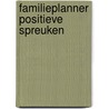 Familieplanner positieve spreuken door Mark Verhees