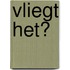 Vliegt het?