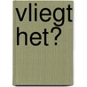 Vliegt het? door Robyn Hardyman