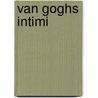 Van Goghs intimi door S. Van Heugten