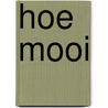 Hoe mooi door Monique Veyt