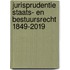 Jurisprudentie Staats- en bestuursrecht 1849-2019